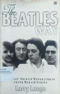 Image of The Beatles Way : Prinsip-Prinsip Menakjubkan Untuk Meraih Sukses